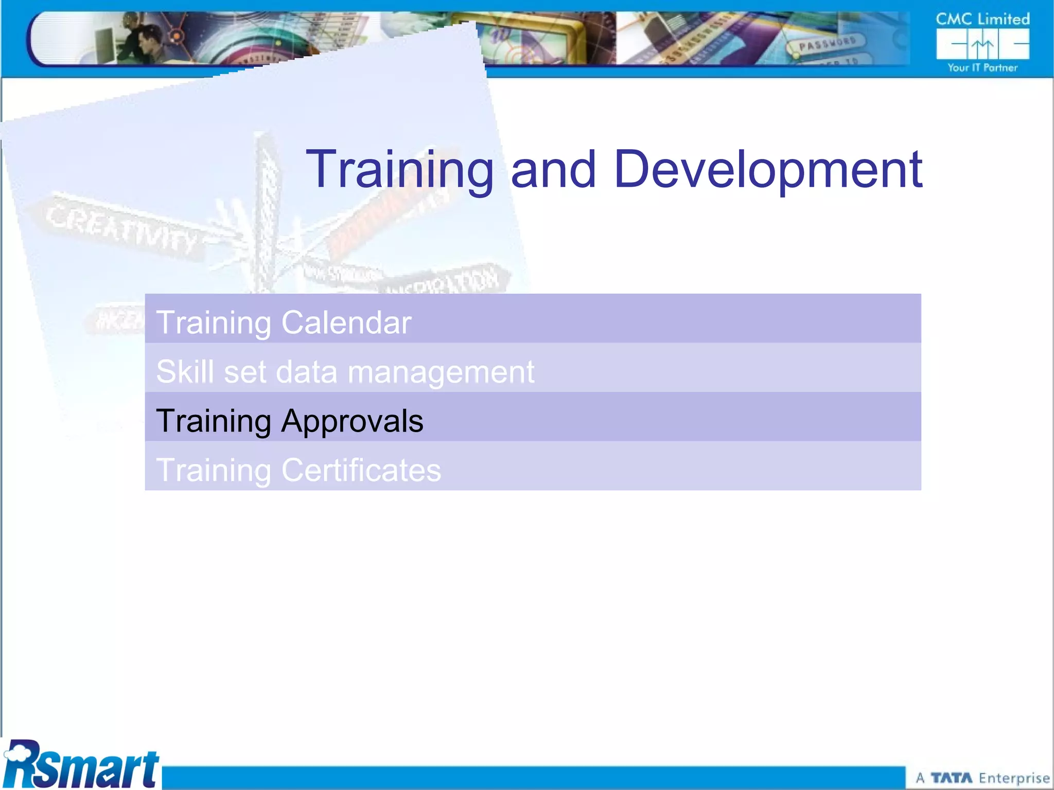 Training and Development

Training Calendar
Skill set data management
Training Approvals
Training Certificates
 