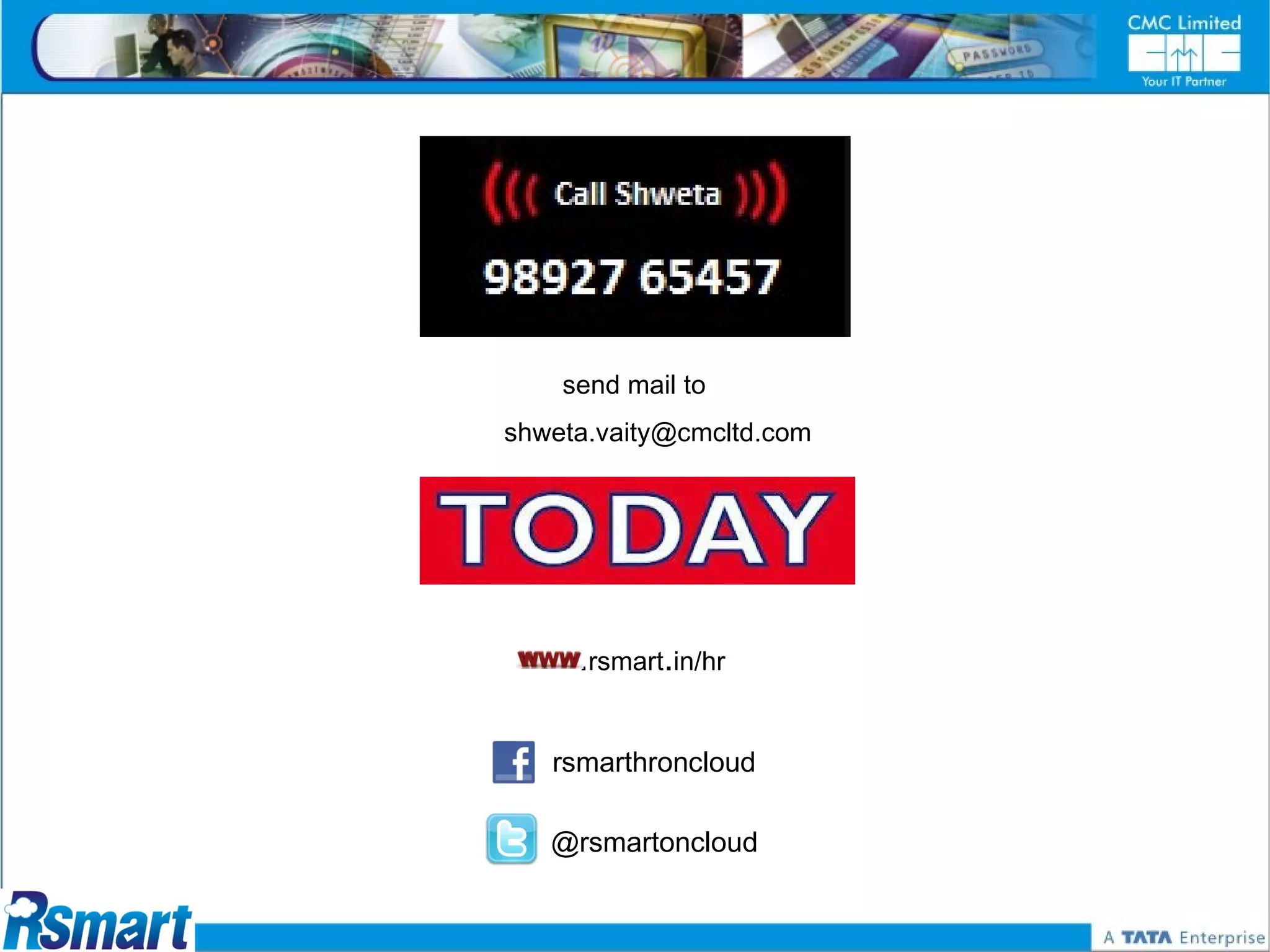 send mail to
shweta.vaity@cmcltd.com




     .rsmart.in/hr

   rsmarthroncloud

   @rsmartoncloud
 