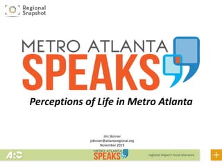 Perceptions of Life in Metro Atlanta
Jim Skinner
jskinner@atlantaregional.org
November 2019
 