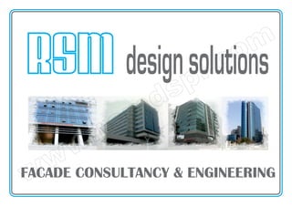 designsolutions
FACADE CONSULTANCY & ENGINEERINGwww.rsm
dspl.com
 