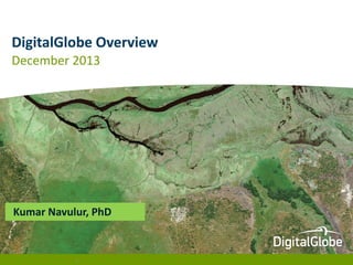 DigitalGlobe Overview
December 2013

Kumar Navulur, PhD

1

 