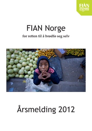 FIAN Norge
for retten til å brødfø seg selv

Årsmelding 2012

 