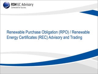 Renewable Purchase Obligation (RPO) / Renewable
Energy Certificates (REC) Advisory and Trading

 