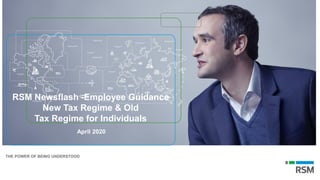 RSM Newsflash -Employee Guidance
New Tax Regime & Old
Tax Regime for Individuals
April 2020
THE POWER OF BEING UNDERSTOOD
 