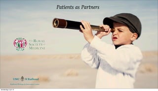 Patients as Partners




             Radboud REshape & Innovation Center


donderdag 5 juli 12
 