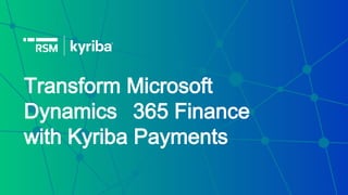 Transform Microsoft
Dynamics 365 Finance
with Kyriba Payments
 