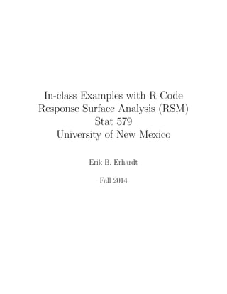 In-class Examples with R Code
Response Surface Analysis (RSM)
Stat 579
University of New Mexico
Erik B. Erhardt
Fall 2014
 