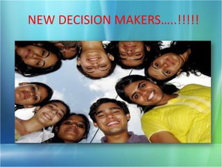 NEW DECISION MAKERS…..!!!!!
 