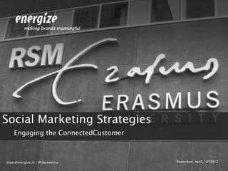 Social Marketing Strategies
    Engaging the ConnectedCustomer



klaas@energize.nl | @klaasweima      Rotterdam, April, 18th2012
 
