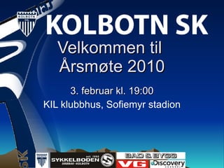 Velkommen til  Årsmøte 2010 3. februar kl. 19:00 KIL klubbhus, Sofiemyr stadion 