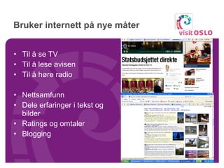 Bruker internett på nye måter Til å se TV Til å lese avisen Til å høre radio Nettsamfunn  Dele erfaringer i tekst og bilder Ratings og omtaler Blogging 