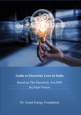 Page 1 of 17
Guide to Electricity Laws In India
Based on The Electricity Act,2003
Raj Singh Niranjan
Dr. Gopal Energy Foundation
 