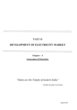 Page 2 of 17
PART-B
DEVELOPMENT OF ELECTRICITY MARKET
Chapter – 4
Generation of Electricity
“Dams are the Temple of modern...