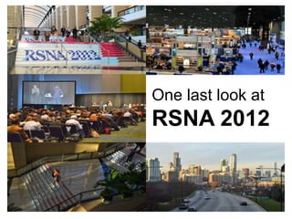 One last look at
RSNA 2012
 