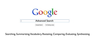 Advanced Search

Searching, Summarizing,Vocabulary, Restating, Comparing, Evaluating, Synthesizing

 