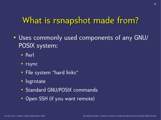 16




                   What is rsnapshot made from?
         ●
               Uses commonly used components of any GNU/...