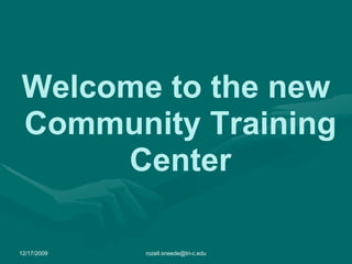 Welcome to the new  Community Training Center 12/17/2009 [email_address] 