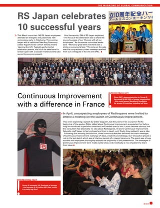 T H E M A G A Z I N E O F G L O B A L C O M M U N I C AT I O N




  RS Japan celebrates
  10 successful years
> This March more than 140 RS Japan employees             Hiro Hamamoto, GM of RS Japan explained,
  attended an energetic and passionate 10th             “The focus of the celebration was to share the
  anniversary party in Yokohama. The evening            joy and success of our 10 years with all our
  began with a traditional Sake Keg Ceremony            employees.” As the events committee leader



                                                                                                  .
  called ‘Kagami-biraki’ (which literally means         said: “We had a great time and there was a
  ‘opening the lid’). Typically performed at            smile on everyone’s face.” The icing on the cake
  celebratory events, the lid of the sake barrel is     was the congratulatory video message received
  broken open with a wooden mallet and the sake         from our colleagues in the UK and APAC.
  served to everyone present.




  Continuous Improvement
                                                                                                            INTERESTING FACT
                                                                                                                  Since 2007, decommissioning by Group IS
                                                                                                                  has saved 26,000 KWh of power consumption



  with a difference in France
                                                                                                                  - this would power Wembley’s floodlights
                                                                                                                  for around 20 matches, including half time.




                                                       > In April, unsuspecting employees of Radiospares were invited to
                                                        attend a meeting on the launch of Continuous Improvement.
                                                        They were expecting a speech by Didier Goguelin, but they were in for a surprise! At the
                                                        beginning of the session Didier talked about Continuous Improvement as expected, but before
                                                        long he introduced a specialist consultant and handed over to him. It soon became obvious that
                                                        this consultant had absolutely no idea about Radiospares, let alone Continuous Improvement.
                                                        Naturally, staff began to feel confused and then to laugh, until finally they realised it was a joke.
                                                          Following this amusing introduction, three humorous sketches delivered the main messages
                                                        of Continuous Improvement: exchange of ideas, creativity and strategy. Our 13 coaches played a



                                                                   .
                                                        role in the last sketch which was a hilarious parody of a reward ceremony. The event was a huge
                                                        success and employees thoroughly enjoyed the originality of the presentation. The messages of
                                                        Continuous Improvement were made crystal clear, and everybody is now impatient to share
                                                        their ideas.




 INTERESTING FACT

       Group IS manages 100 Terabytes of storage
       - that equates to 25 million MP3 files, which
       is a pretty big iPod!




                                                                                                                                                    ...         7
 