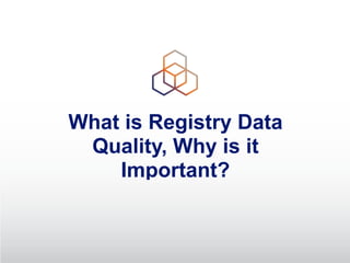 What is Registry Data
Quality, Why is it
Important?
 