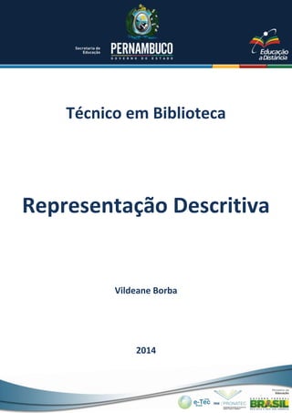 Técnico em Biblioteca
Vildeane Borba
2014
Representação Descritiva
 