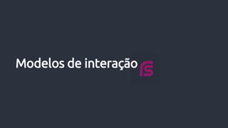 Modelos de interação
 