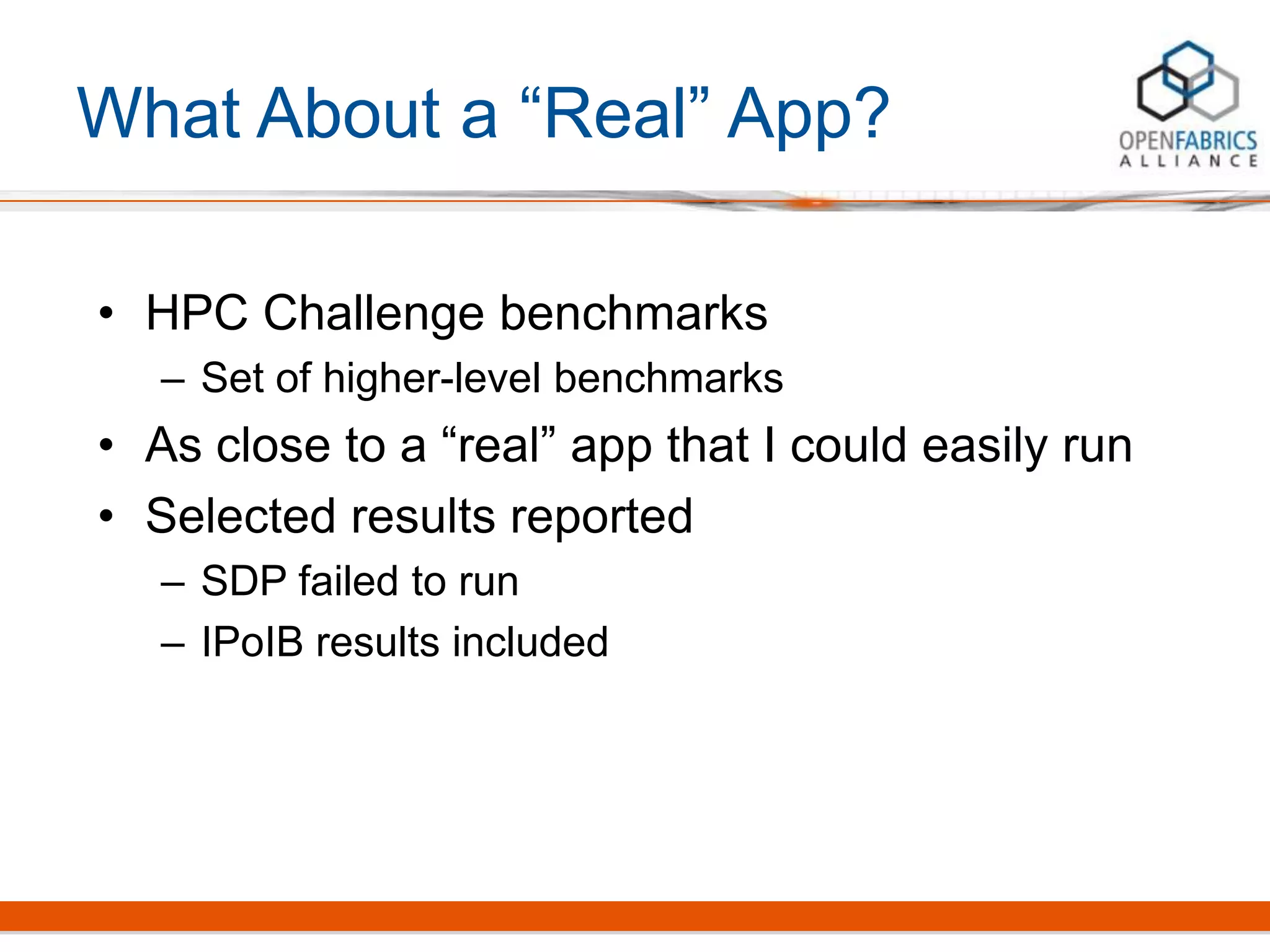 What About a “Real” App?
• HPC Challenge benchmarks
– Set of higher-level benchmarks
• As close to a “real” app that I could easily run
• Selected results reported
– SDP failed to run
– IPoIB results included
 
