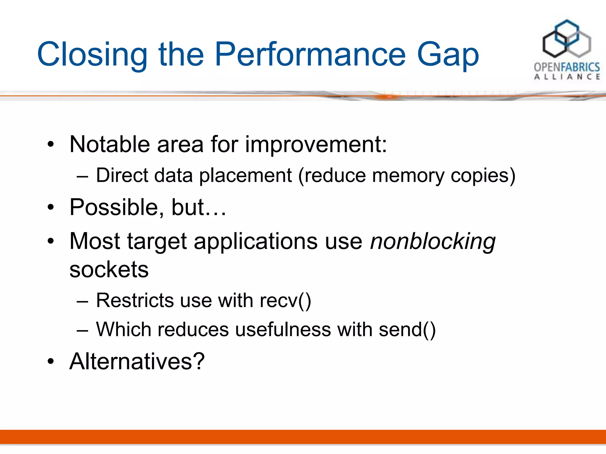 Closing the Performance Gap
• Notable area for improvement:
– Direct data placement (reduce memory copies)
• Possible, but…
• Most target applications use nonblocking
sockets
– Restricts use with recv()
– Which reduces usefulness with send()
• Alternatives?
 