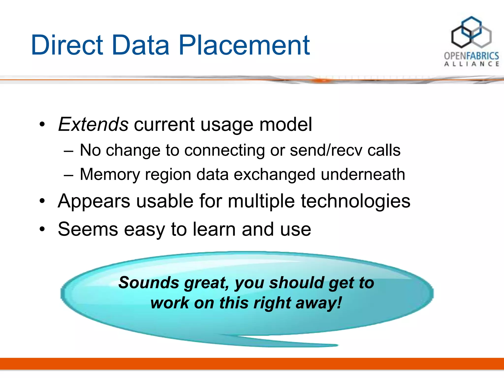 Direct Data Placement
• Extends current usage model
– No change to connecting or send/recv calls
– Memory region data exchanged underneath
• Appears usable for multiple technologies
• Seems easy to learn and use
Sounds great, you should get to
work on this right away!
 