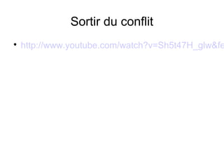 Sortir du conflit

    http://www.youtube.com/watch?v=Sh5t47H_glw&fe
 
