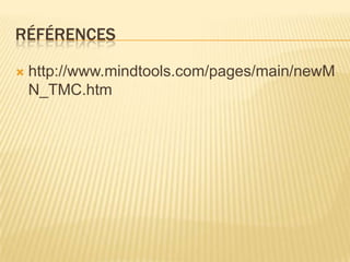 RÉFÉRENCES

   http://www.mindtools.com/pages/main/newM
    N_TMC.htm
 