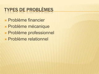 TYPES DE PROBLÈMES

 Problème financier
 Problème mécanique

 Problème professionnel

 Problème relationnel
 