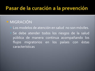 MIGRACIÓN Los modelos de atención en salud  no son móviles. Se debe atender todos los riesgos de la salud pública de manera continua acompañando los flujos migratorios en los países con éstas características 