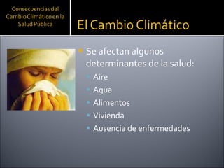 Se afectan algunos determinantes de la salud: Aire Agua Alimentos Vivienda  Ausencia de enfermedades 