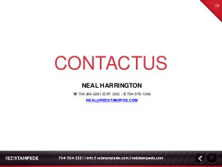 19
CONTACTUS
NEAL HARRINGTON
W 704-364-3261 (EXT: 242) | C 704-578-1248
NEAL@REDSTAMEPDE.COM
 