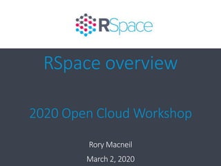 RSpace overview
2020 Open Cloud Workshop
Rory Macneil
March 2, 2020
 