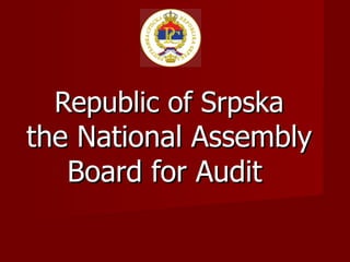 Republic of  Srpska the National Assembly Board for Audit   