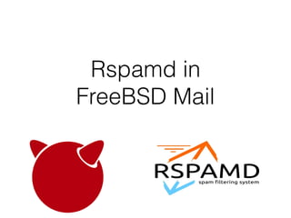 Rspamd in
FreeBSD Mail
 