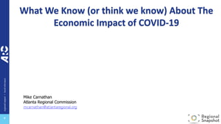 regionalimpact+localrelevance
+
What We Know (or think we know) About The
Economic Impact of COVID-19
Mike Carnathan
Atlanta Regional Commission
mcarnathan@atlantaregional.org
 