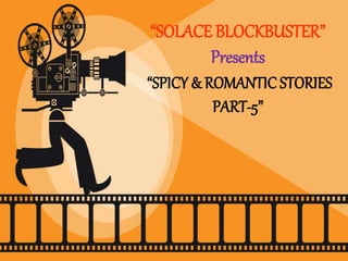“SOLACE BLOCKBUSTER”
Presents
“SPICY & ROMANTIC STORIES
PART-5”
 