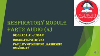 respiratory module
part2 audio (4)
dr.ghada al-jussani
mbchb.,frcpath (uk)
faculity of medicine , hashemite
university
 