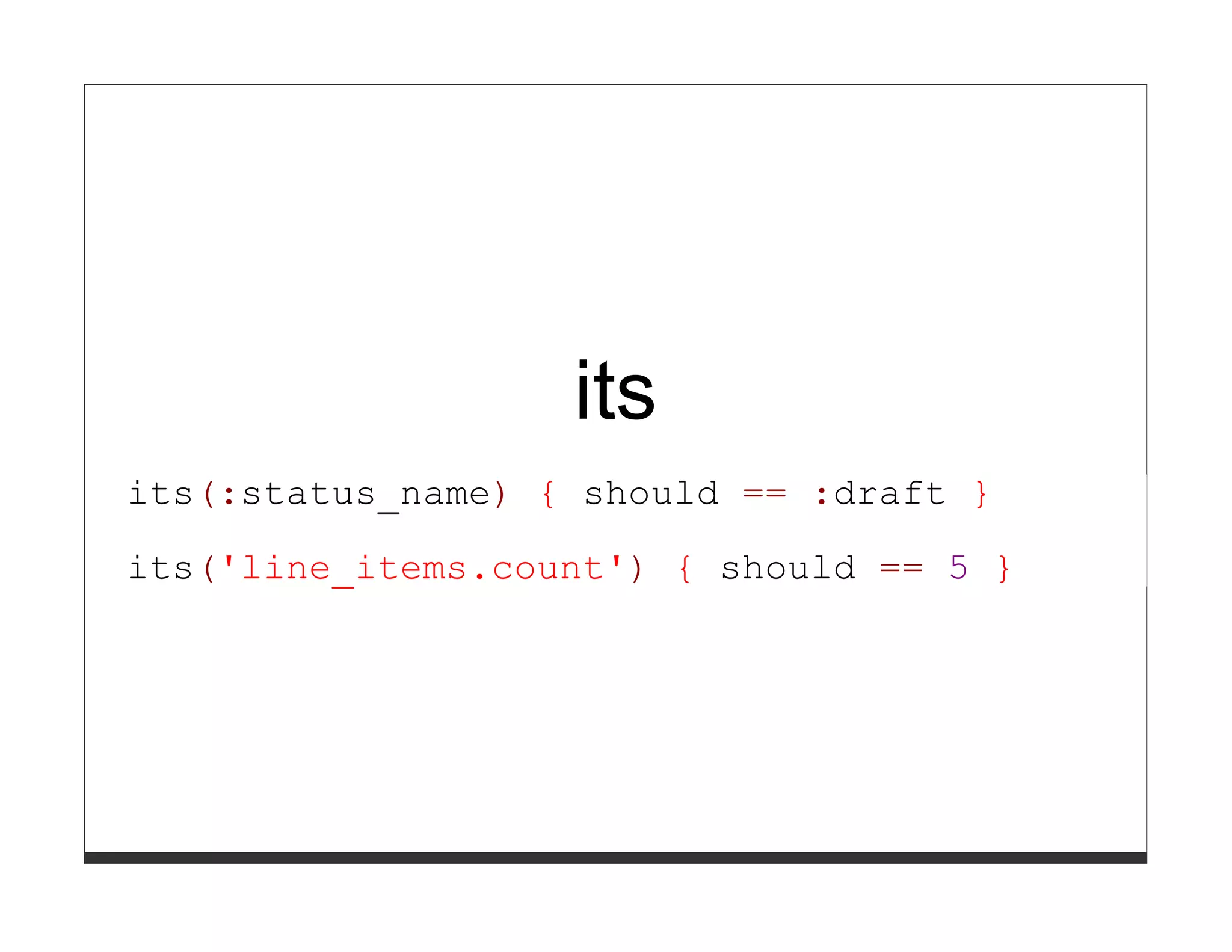 its
its(:status_name) { should == :draft }

its('line_items.count') { should == 5 }
 