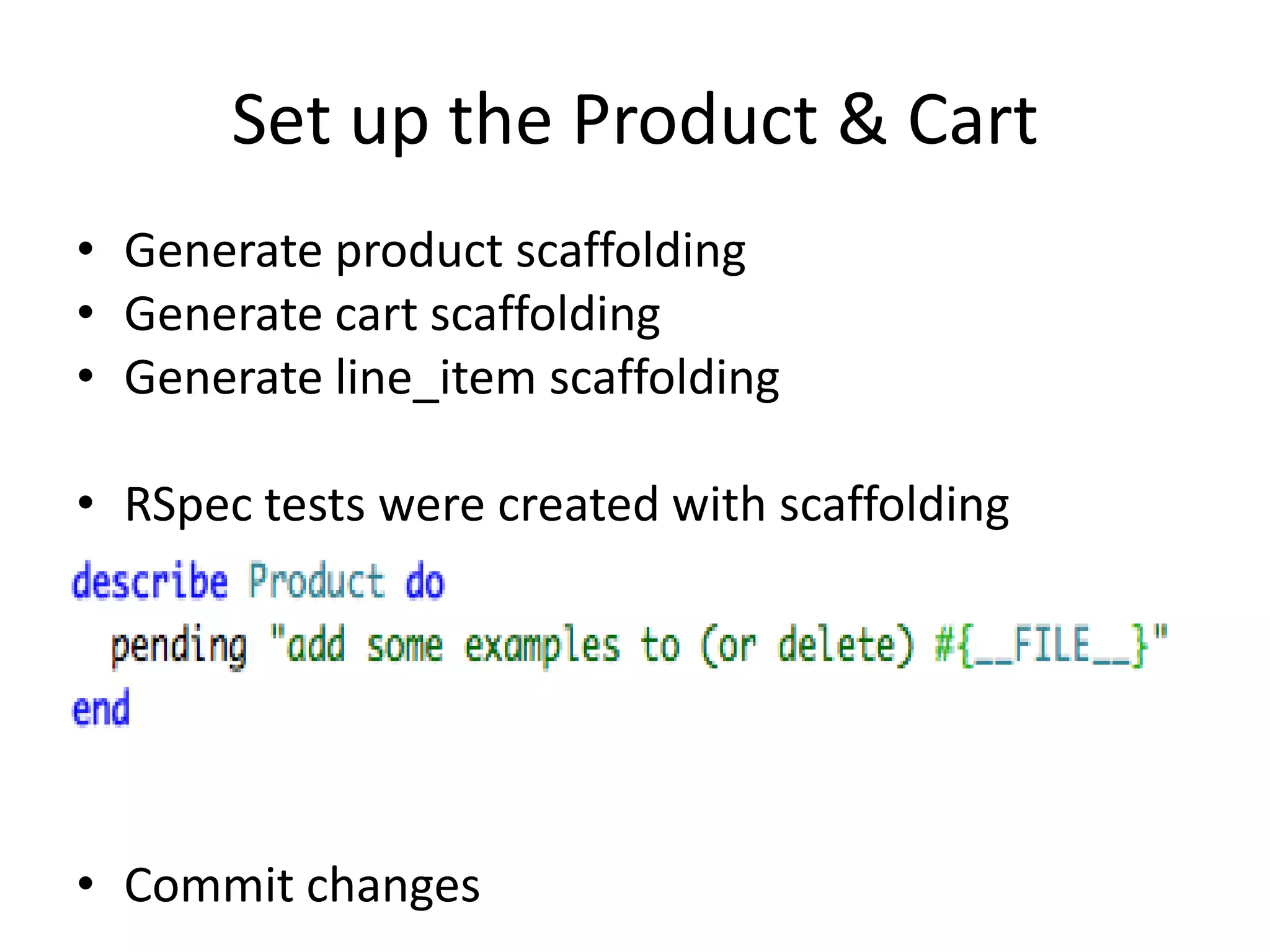 Set up the Product & CartGenerate product scaffoldingGenerate cart scaffoldingGenerate line_item scaffoldingRSpec tests were created with scaffoldingCommit changes