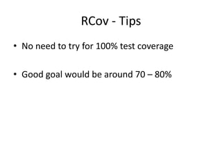 RCov - TipsNo need to try for 100% test coverageGood goal would be around 70 – 80%
