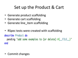 Set up the Product & CartGenerate product scaffoldingGenerate cart scaffoldingGenerate line_item scaffoldingRSpec tests were created with scaffoldingCommit changes