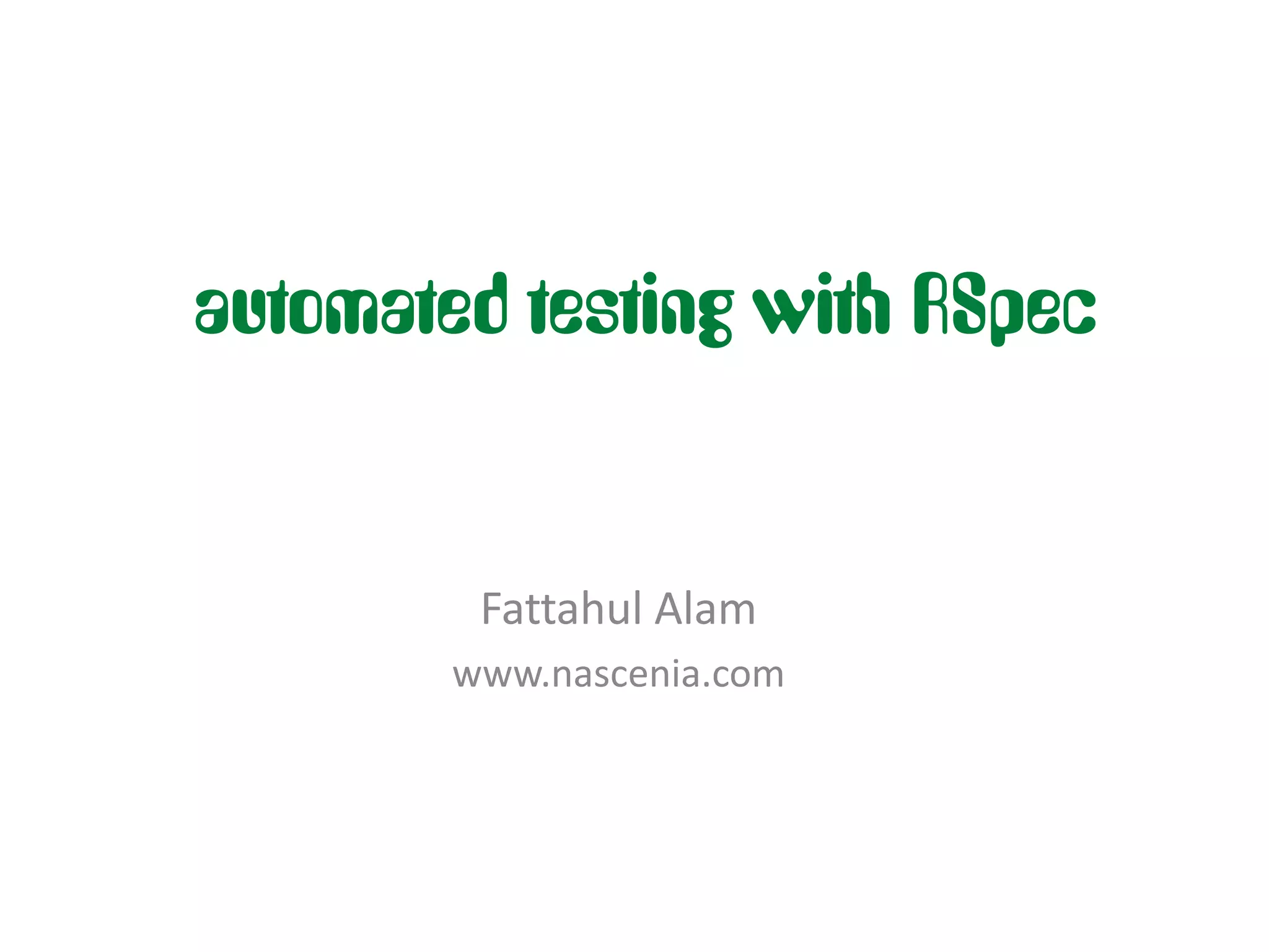 automated testing with RSpec


         Fattahul Alam
        www.nascenia.com
 