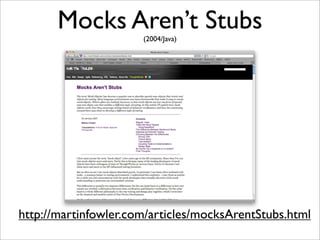 Mocks Aren’t Stubs
                      (2004/Java)




http://martinfowler.com/articles/mocksArentStubs.html
 