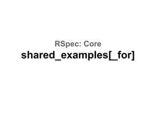 RSpec: Core
shared_examples[_for]
 