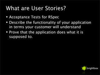 What are User Stories?
 Acceptance Tests for RSpec
 Describe the functionality of your application
  in terms your custo...