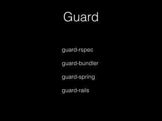 Guard
guard-rspec
!
guard-bundler
!
guard-spring
!
guard-rails
 
