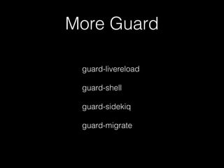 More Guard
guard-livereload
!
guard-shell
!
guard-sidekiq
!
guard-migrate
 